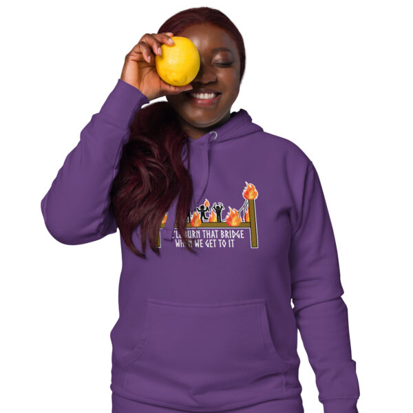 We'll Burn That Bridge When We Get To It Unisex Hoodie - Image 4