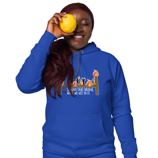 We'll Burn That Bridge When We Get To It Unisex Hoodie - Image 3