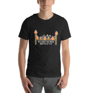 Burn That Bridge Unisex t-shirt